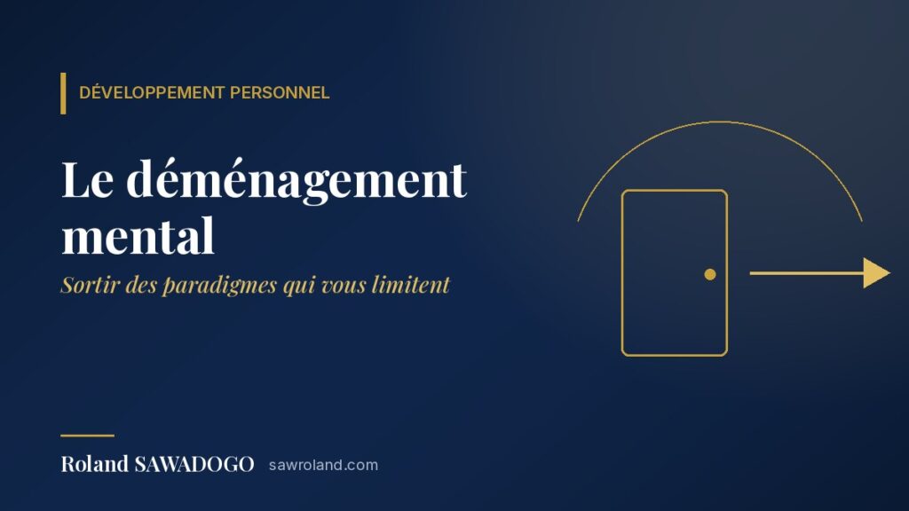 Le déménagement mental : sortir des paradigmes qui vous limitent — article de Roland SAWADOGO