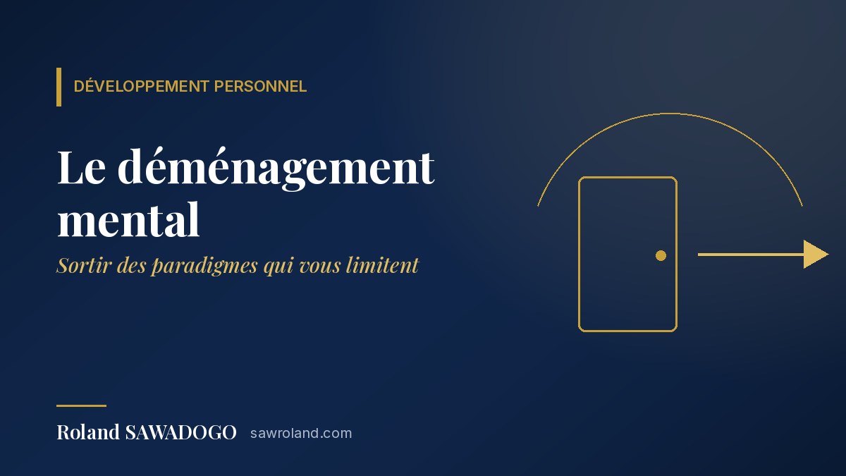 Le déménagement mental : sortir des paradigmes qui vous limitent