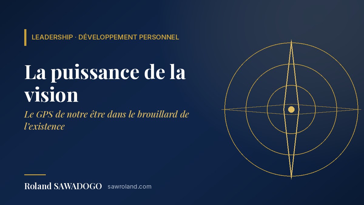 La Puissance de la Vision : Le GPS de notre Être dans le brouillard de l’existence